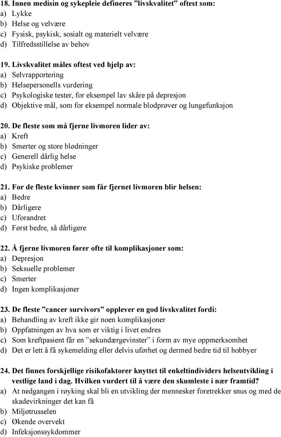 blodprøver og lungefunksjon 20. De fleste som må fjerne livmoren lider av: a) Kreft b) Smerter og store blødninger c) Generell dårlig helse d) Psykiske problemer 21.