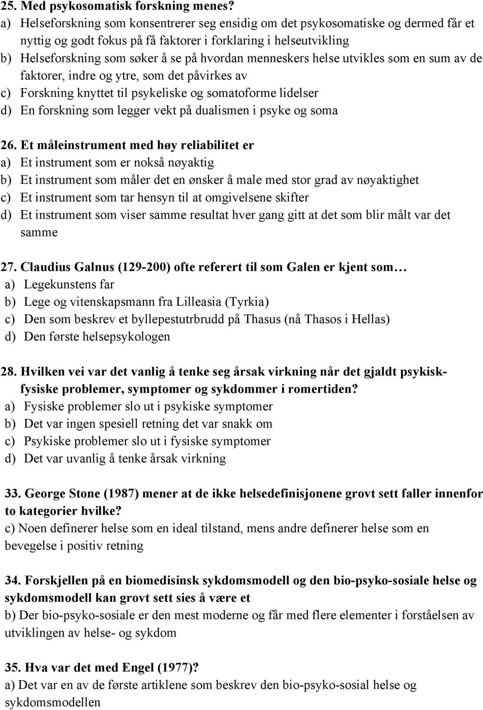 menneskers helse utvikles som en sum av de faktorer, indre og ytre, som det påvirkes av c) Forskning knyttet til psykeliske og somatoforme lidelser d) En forskning som legger vekt på dualismen i