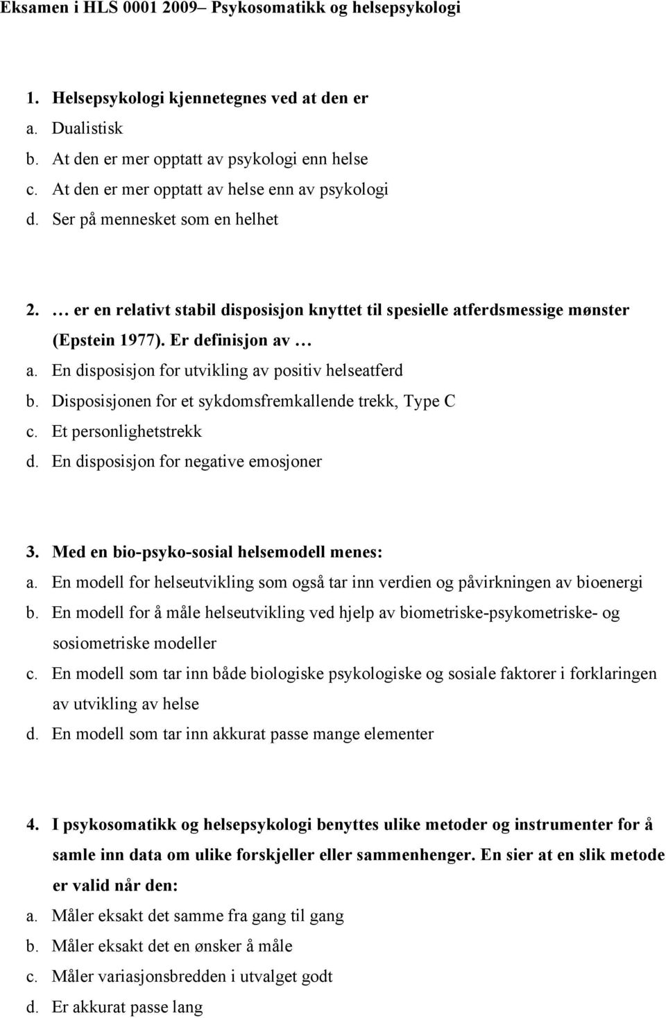 En disposisjon for utvikling av positiv helseatferd b. Disposisjonen for et sykdomsfremkallende trekk, Type C c. Et personlighetstrekk d. En disposisjon for negative emosjoner 3.