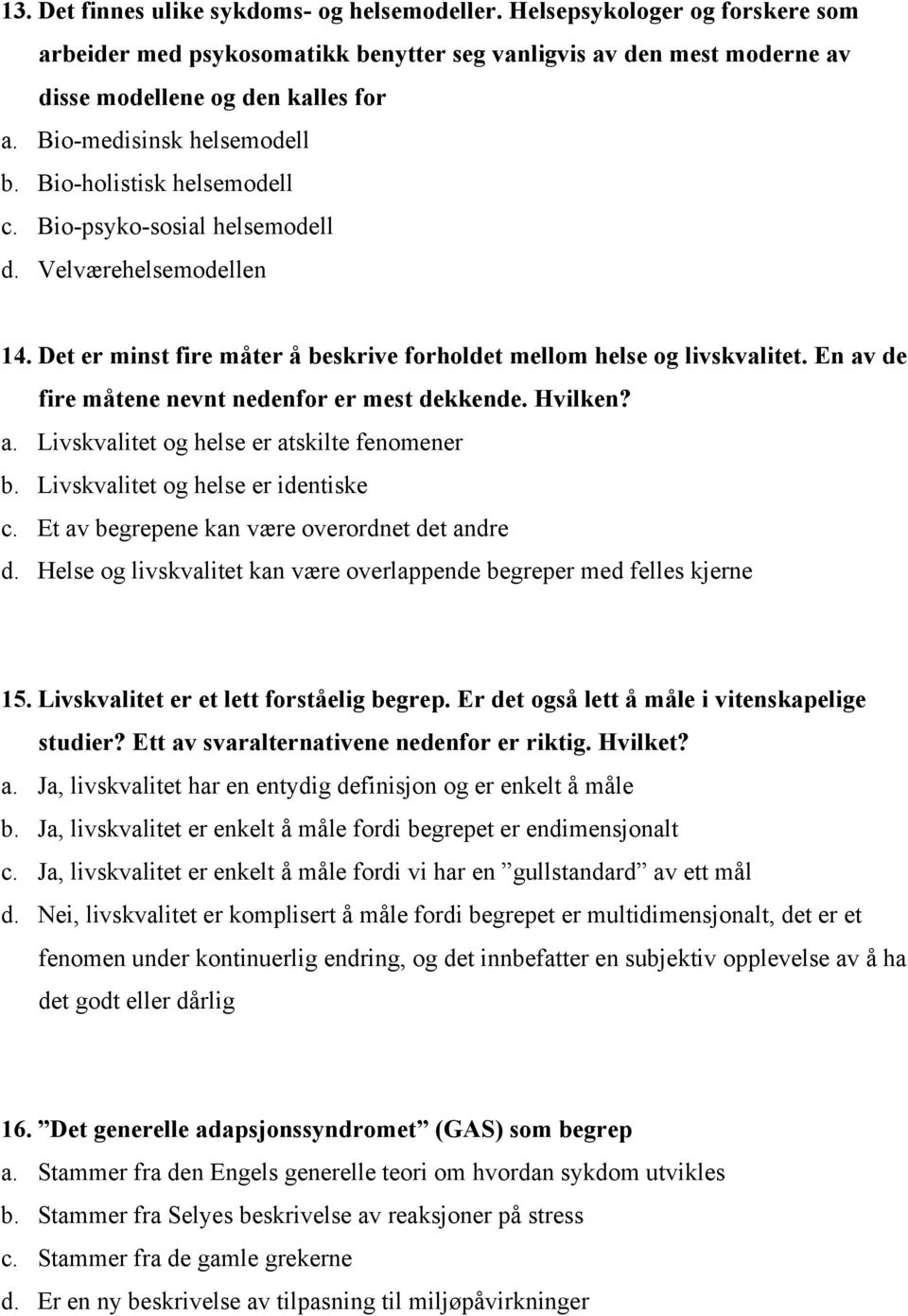 En av de fire måtene nevnt nedenfor er mest dekkende. Hvilken? a. Livskvalitet og helse er atskilte fenomener b. Livskvalitet og helse er identiske c. Et av begrepene kan være overordnet det andre d.