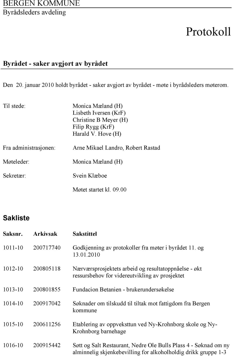 Hove (H) Arne Mikael Landro, Robert Rastad Monica Mæland (H) Svein Klæboe Møtet startet kl. 09.00 Sakliste Saksnr.