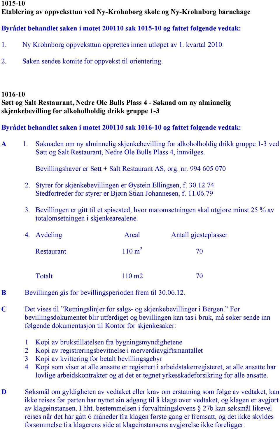 1016-10 Søtt og Salt Restaurant, Nedre Ole Bulls Plass 4 - Søknad om ny alminnelig skjenkebevilling for alkoholholdig drikk gruppe 1-3 Byrådet behandlet saken i møtet 200110 sak 1016-10 og fattet