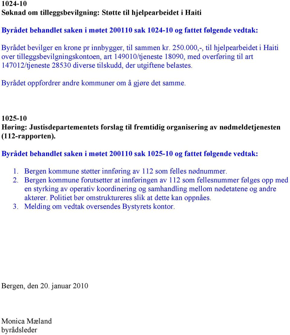 Byrådet oppfordrer andre kommuner om å gjøre det samme. 1025-10 Høring: Justisdepartementets forslag til fremtidig organisering av nødmeldetjenesten (112-rapporten).