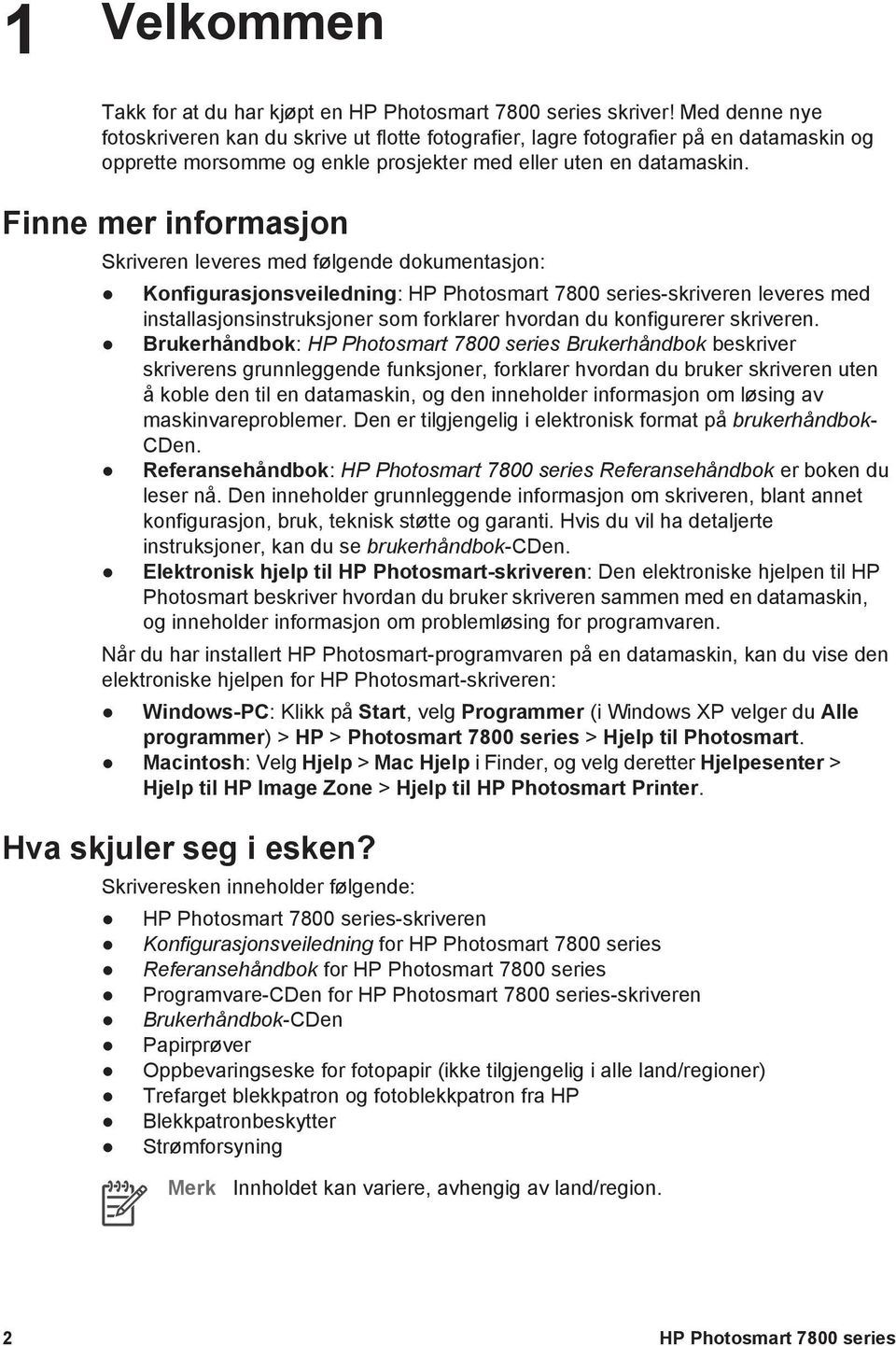 Finne mer informasjon Skriveren leveres med følgende dokumentasjon: Konfigurasjonsveiledning: HP Photosmart 7800 series-skriveren leveres med installasjonsinstruksjoner som forklarer hvordan du