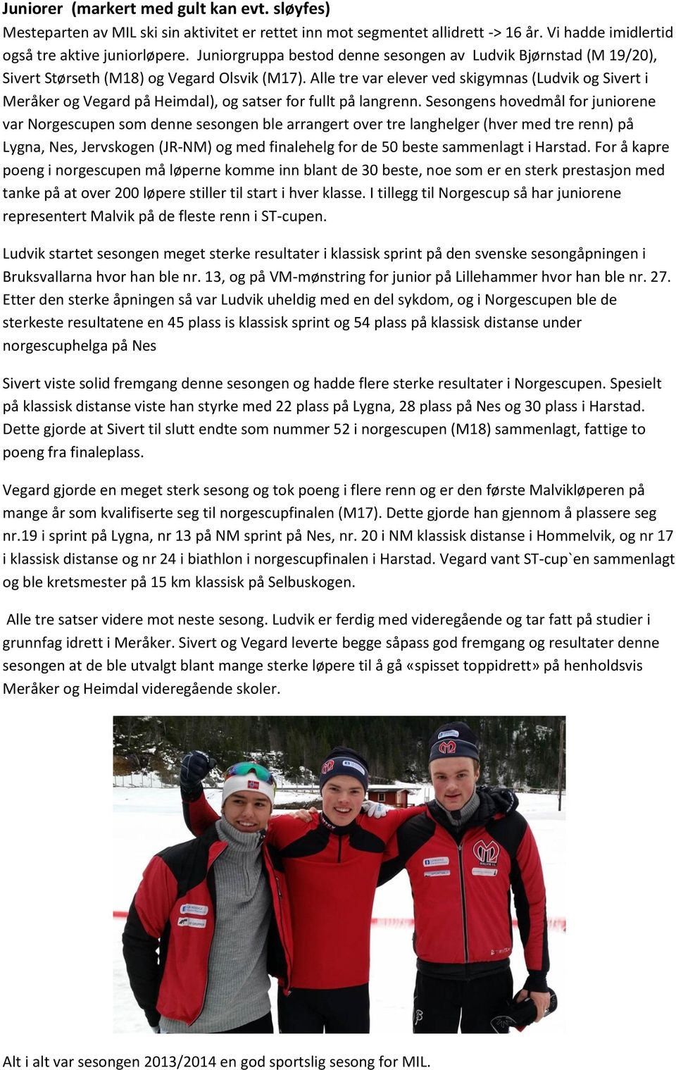 Alle tre var elever ved skigymnas (Ludvik og Sivert i Meråker og Vegard på Heimdal), og satser for fullt på langrenn.