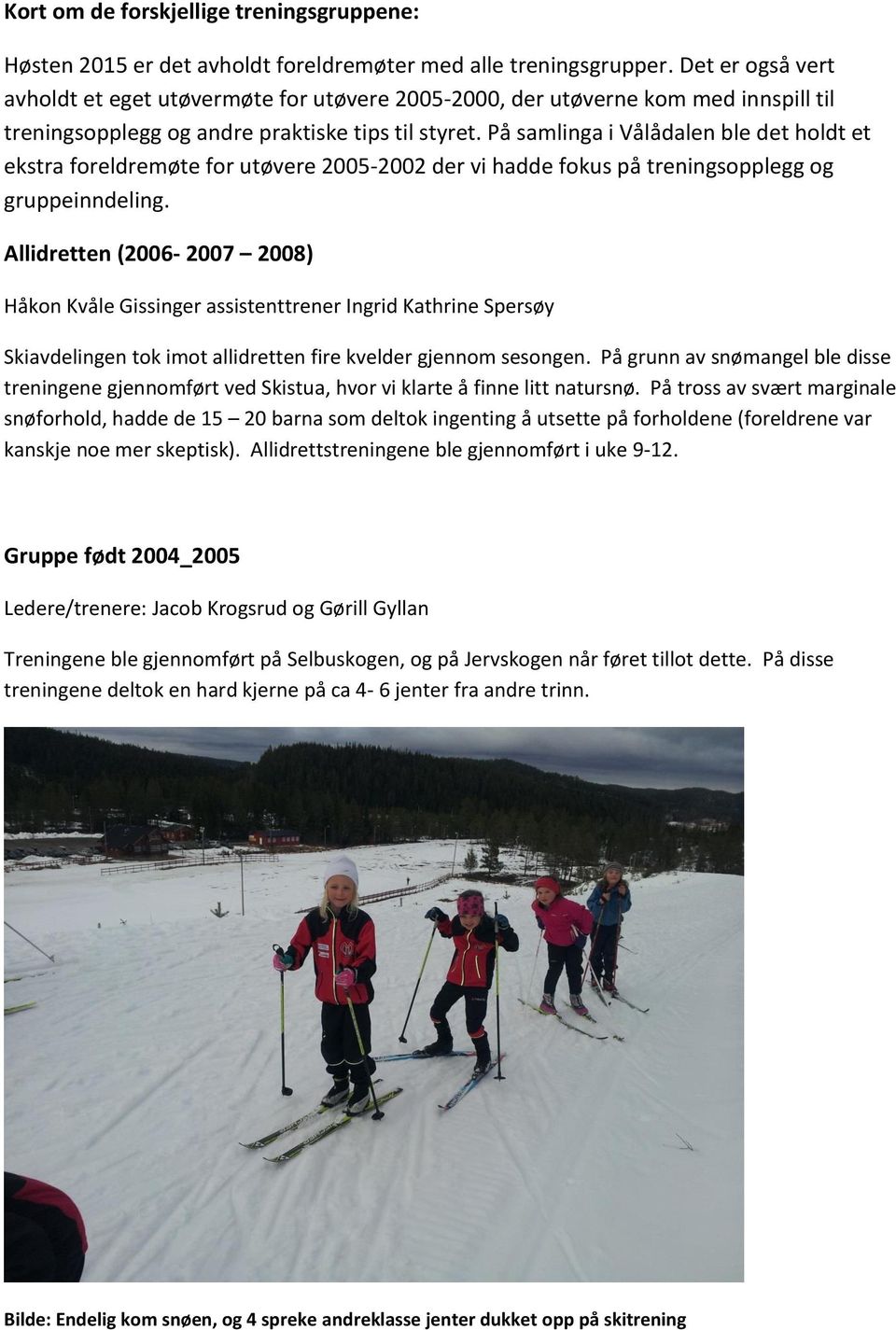 På samlinga i Vålådalen ble det holdt et ekstra foreldremøte for utøvere 2005-2002 der vi hadde fokus på treningsopplegg og gruppeinndeling.