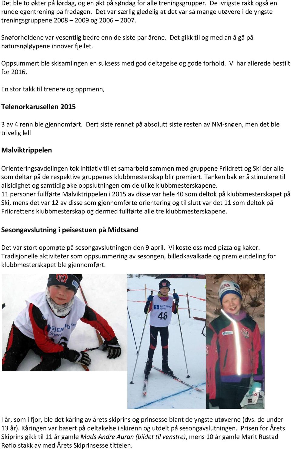 Det gikk til og med an å gå på natursnøløypene innover fjellet. Oppsummert ble skisamlingen en suksess med god deltagelse og gode forhold. Vi har allerede bestilt for 2016.