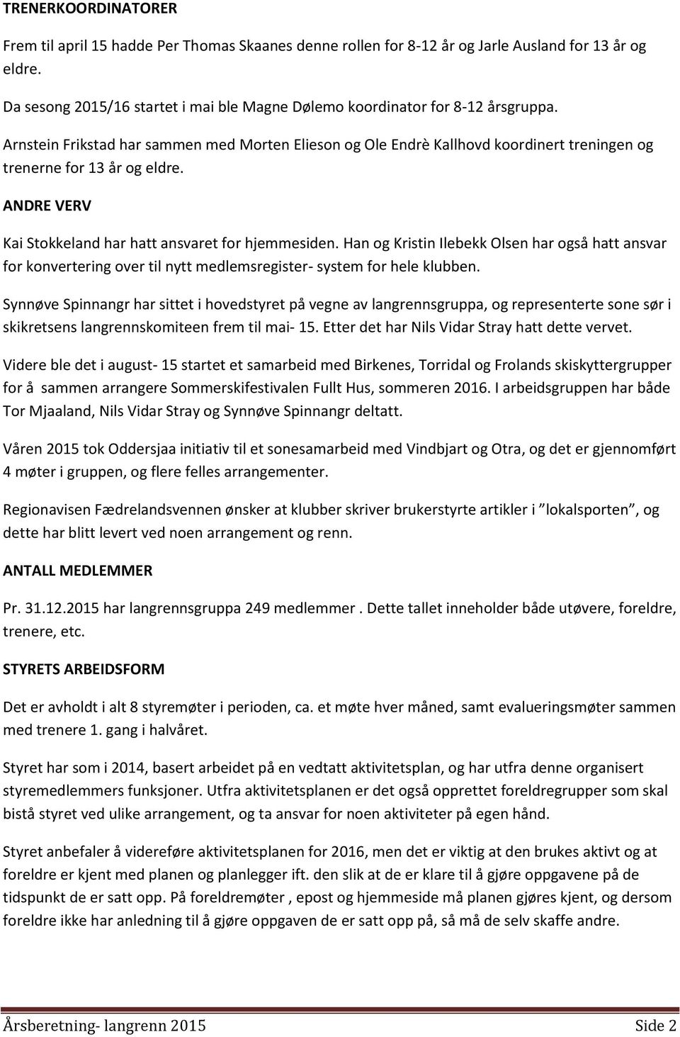 Arnstein Frikstad har sammen med Morten Elieson og Ole Endrè Kallhovd koordinert treningen og trenerne for 13 år og eldre. ANDRE VERV Kai Stokkeland har hatt ansvaret for hjemmesiden.