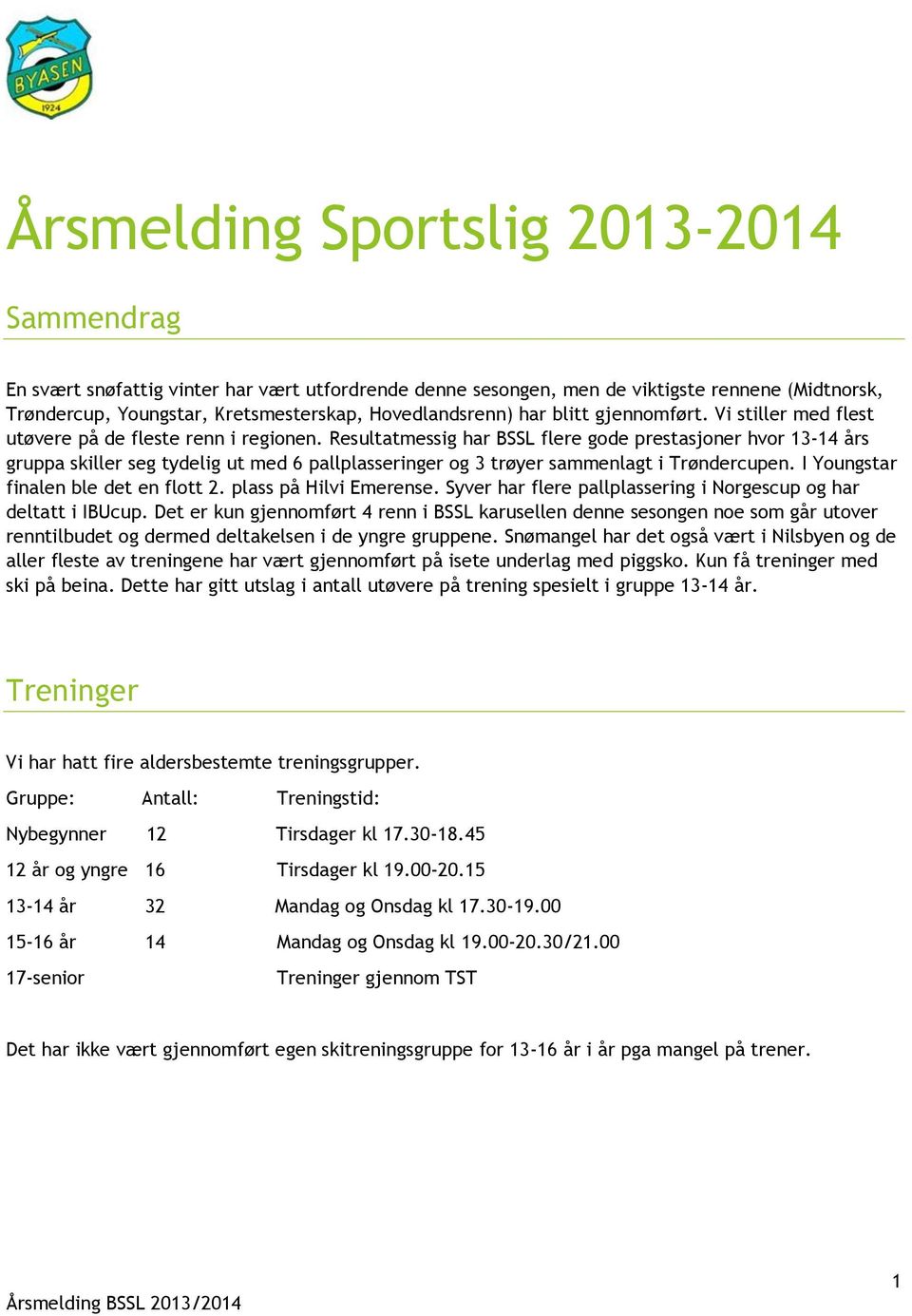 Resultatmessig har BSSL flere gode prestasjoner hvor 13-14 års gruppa skiller seg tydelig ut med 6 pallplasseringer og 3 trøyer sammenlagt i Trøndercupen. I Youngstar finalen ble det en flott 2.