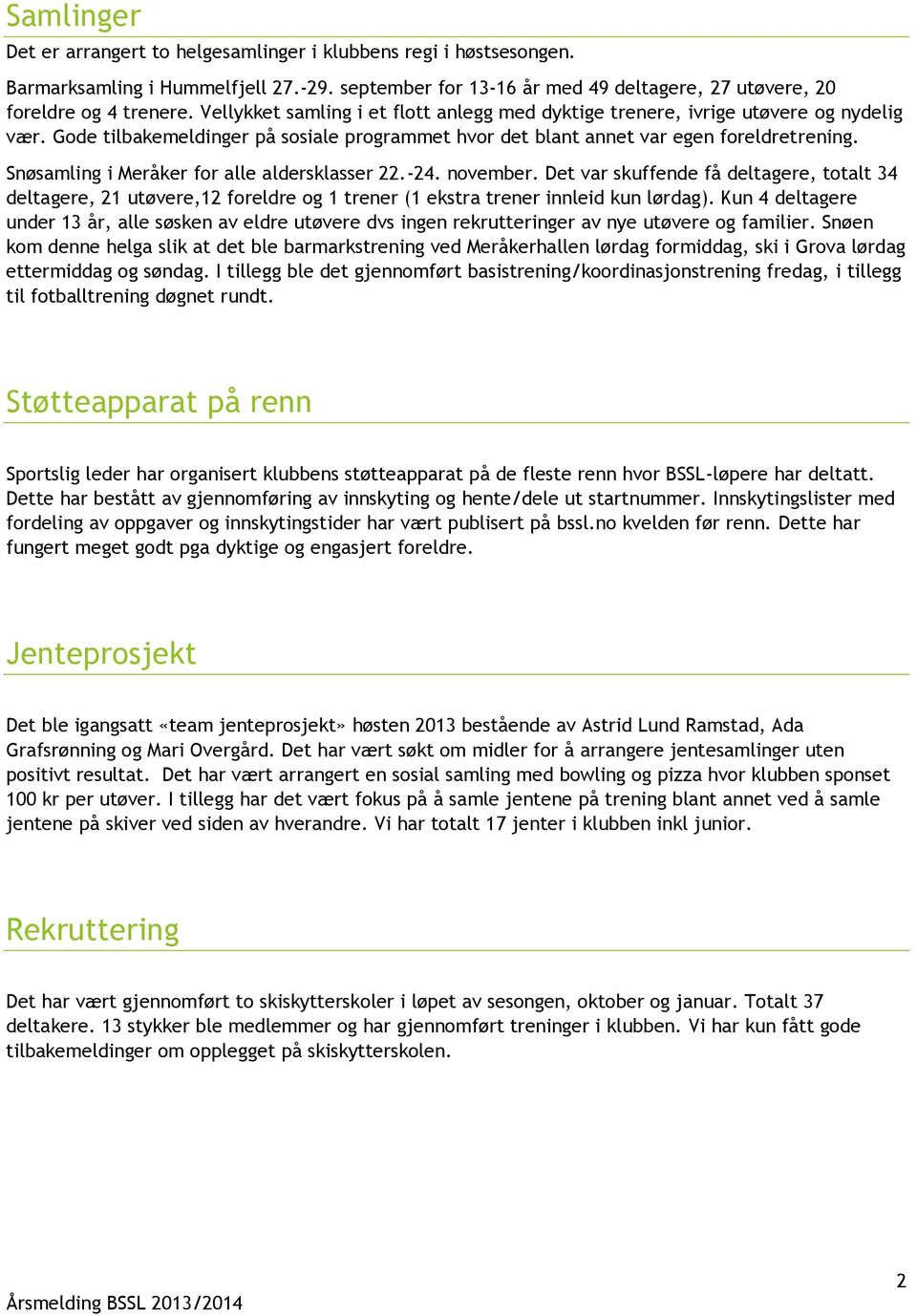 Snøsamling i Meråker for alle aldersklasser 22.-24. november. Det var skuffende få deltagere, totalt 34 deltagere, 21 utøvere,12 foreldre og 1 trener (1 ekstra trener innleid kun lørdag).