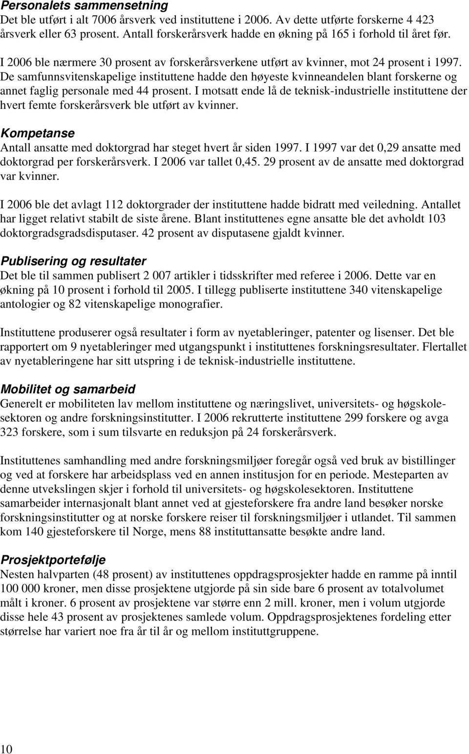 De samfunnsvitenskapelige instituttene hadde den høyeste kvinneandelen blant forskerne og annet faglig personale med 44 prosent.