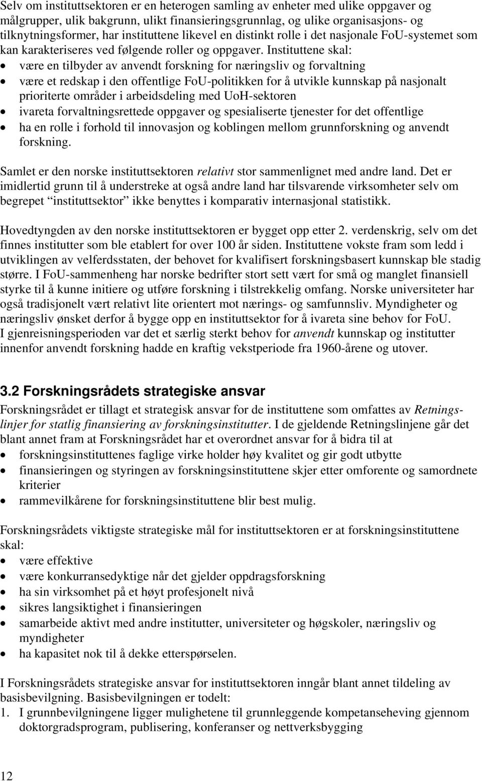 Instituttene skal: være en tilbyder av anvendt forskning for næringsliv og forvaltning være et redskap i den offentlige FoU-politikken for å utvikle kunnskap på nasjonalt prioriterte områder i