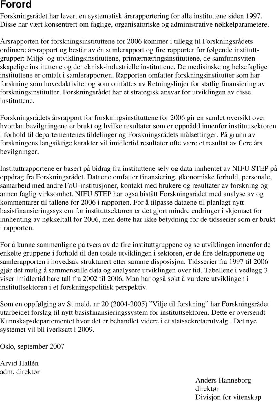 utviklingsinstituttene, primærnæringsinstituttene, de samfunnsvitenskapelige instituttene og de teknisk-industrielle instituttene.