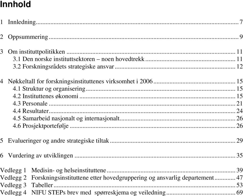 5 Samarbeid nasjonalt og internasjonalt... 26 4.6 Prosjektportefølje... 26 5 Evalueringer og andre strategiske tiltak... 29 6 Vurdering av utviklingen.