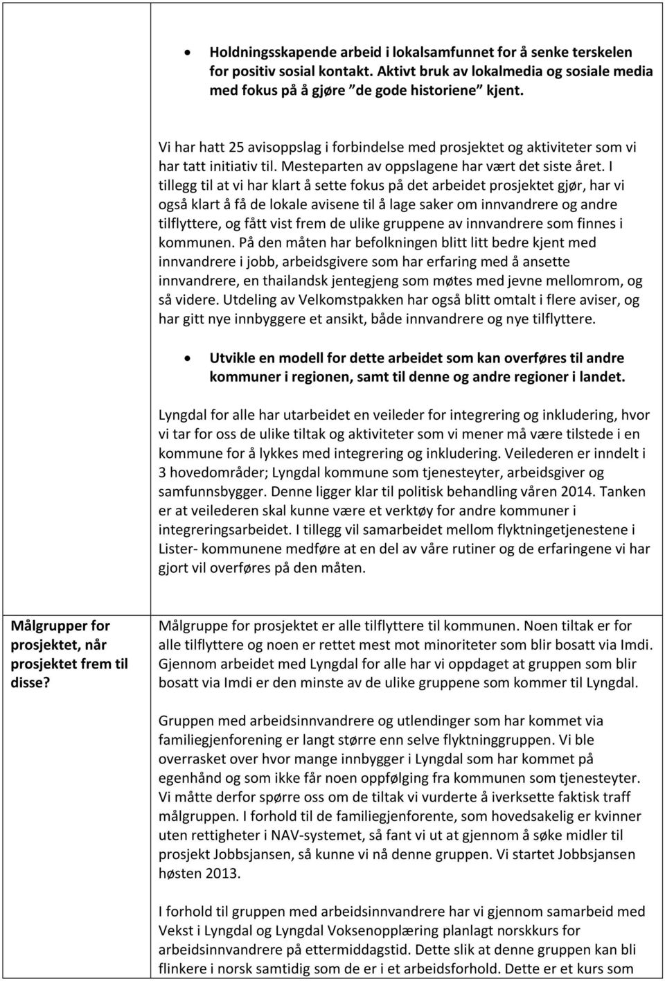 I tillegg til at vi har klart å sette fokus på det arbeidet prosjektet gjør, har vi også klart å få de lokale avisene til å lage saker om innvandrere og andre tilflyttere, og fått vist frem de ulike