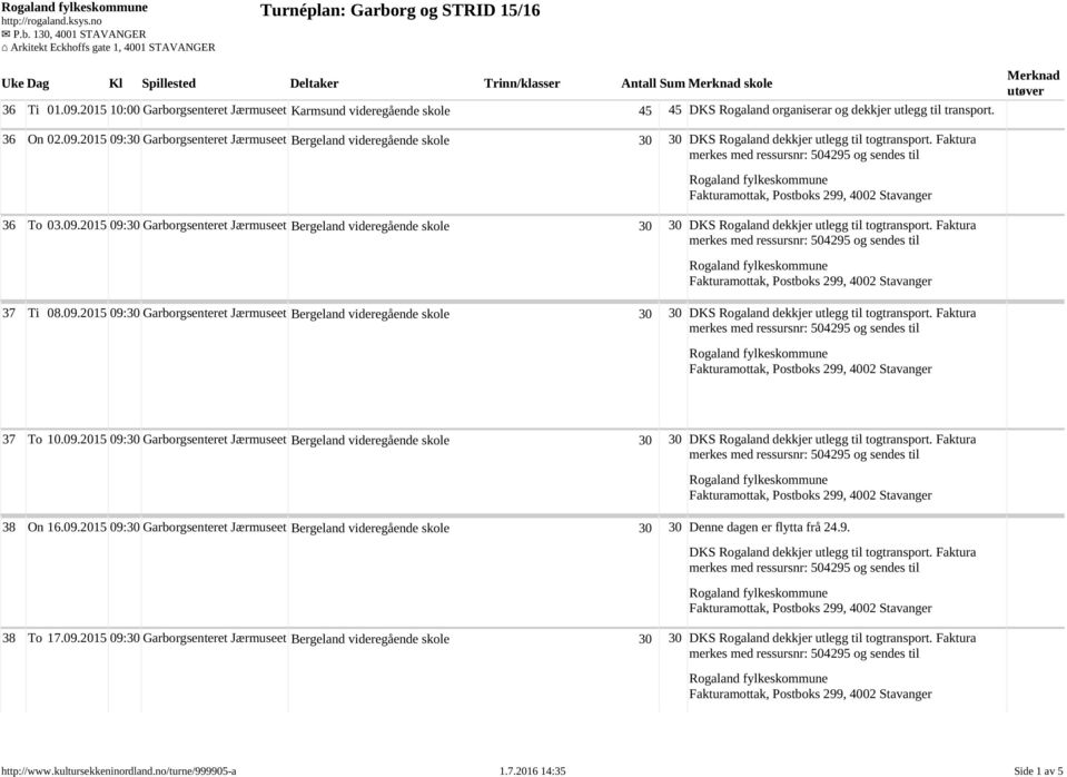 2015 09:30 Garborgsenteret Jærmuseet Bergeland videregående skole 30 30 DKS Rogaland dekkjer utlegg til togtransport. Faktura 36 To 03.09.2015 09:30 Garborgsenteret Jærmuseet Bergeland videregående skole 30 30 DKS Rogaland dekkjer utlegg til togtransport. Faktura 37 Ti 08.