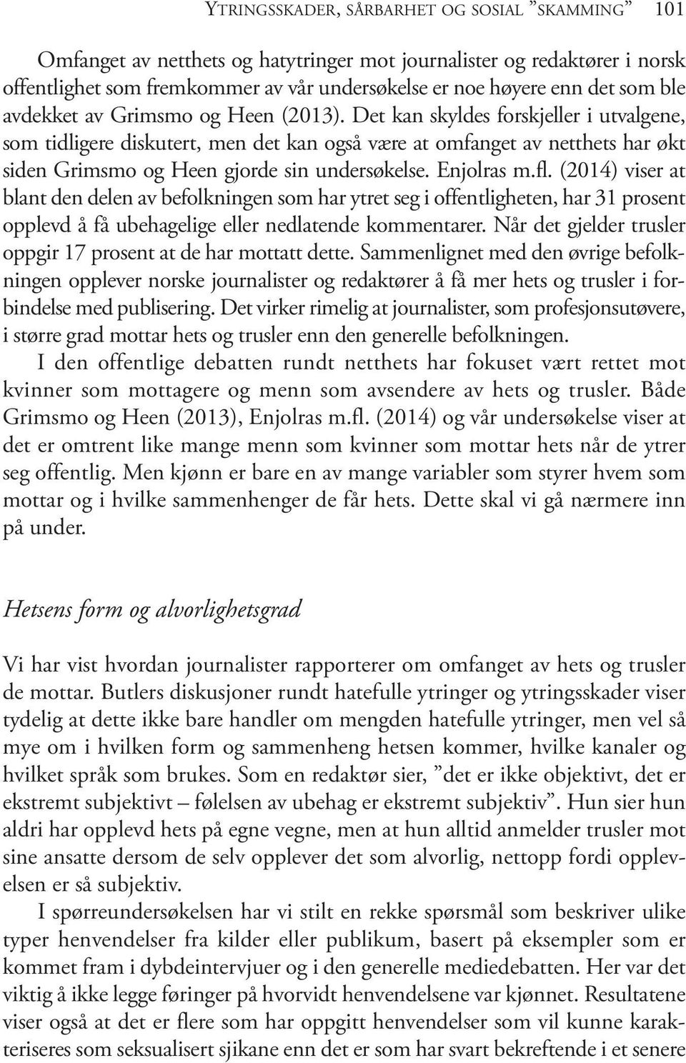 det kan skyldes forskjeller i utvalgene, som tidligere diskutert, men det kan også være at omfanget av netthets har økt siden grimsmo og Heen gjorde sin undersøkelse. Enjolras m.fl.