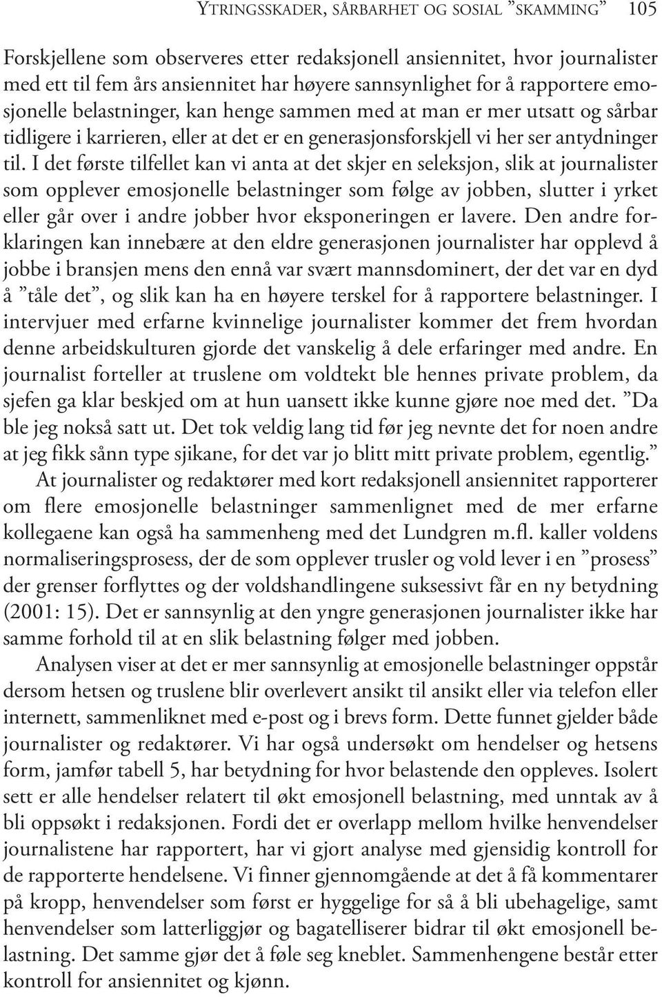 i det første tilfellet kan vi anta at det skjer en seleksjon, slik at journalister som opplever emosjonelle belastninger som følge av jobben, slutter i yrket eller går over i andre jobber hvor