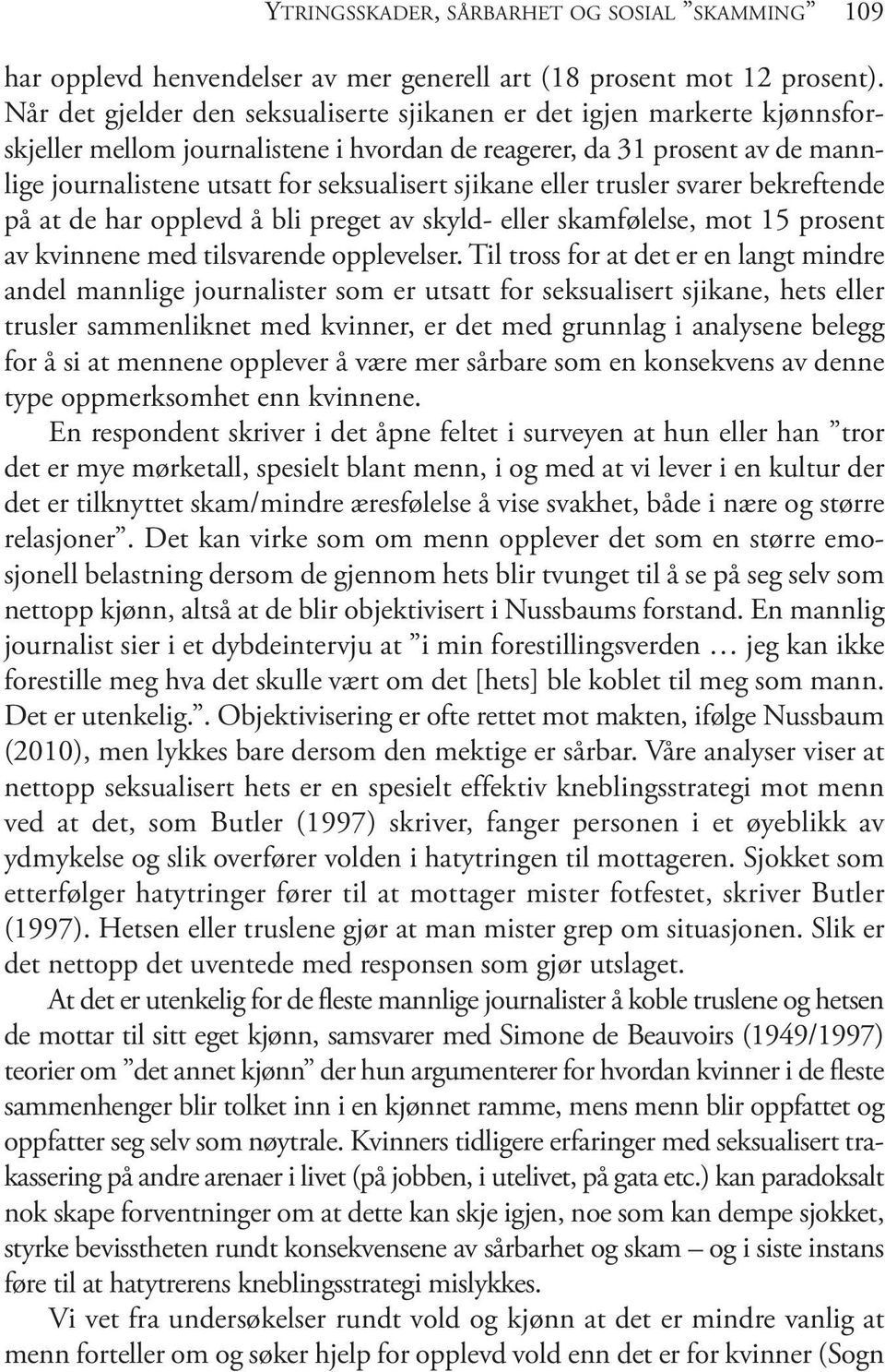 sjikane eller trusler svarer bekreftende på at de har opplevd å bli preget av skyld- eller skamfølelse, mot 15 prosent av kvinnene med tilsvarende opplevelser.