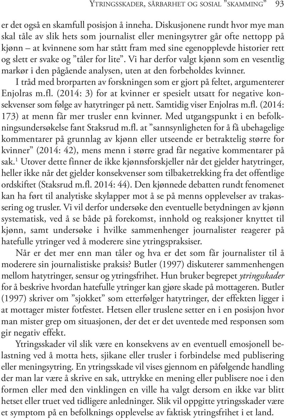 svake og tåler for lite. Vi har derfor valgt kjønn som en vesentlig markør i den pågående analysen, uten at den forbeholdes kvinner.