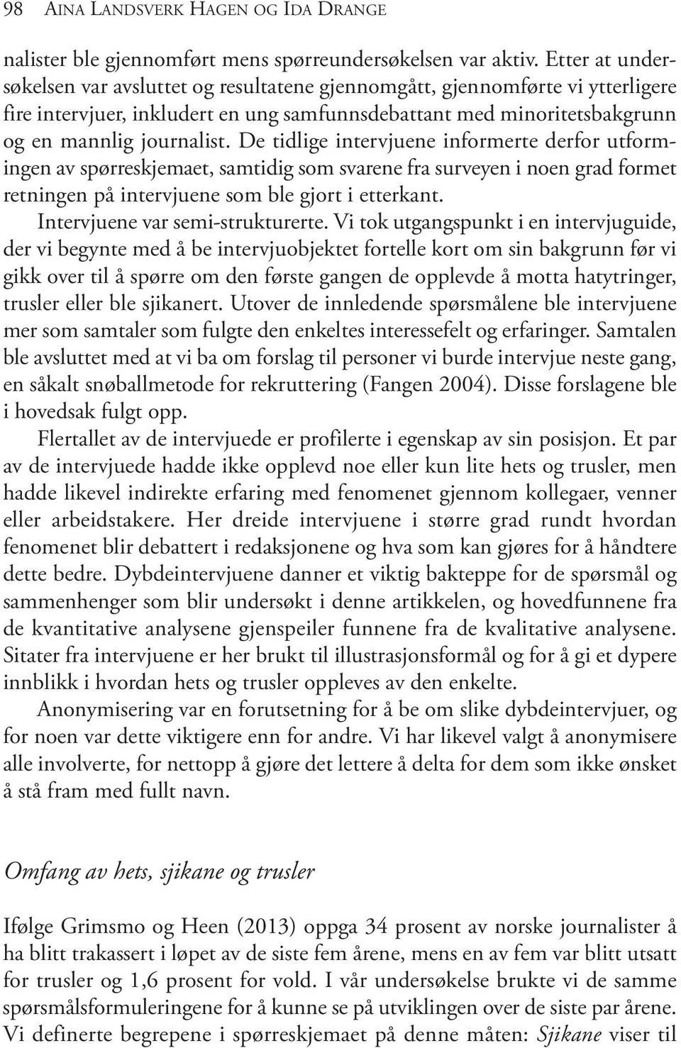 de tidlige intervjuene informerte derfor utformingen av spørreskjemaet, samtidig som svarene fra surveyen i noen grad formet retningen på intervjuene som ble gjort i etterkant.