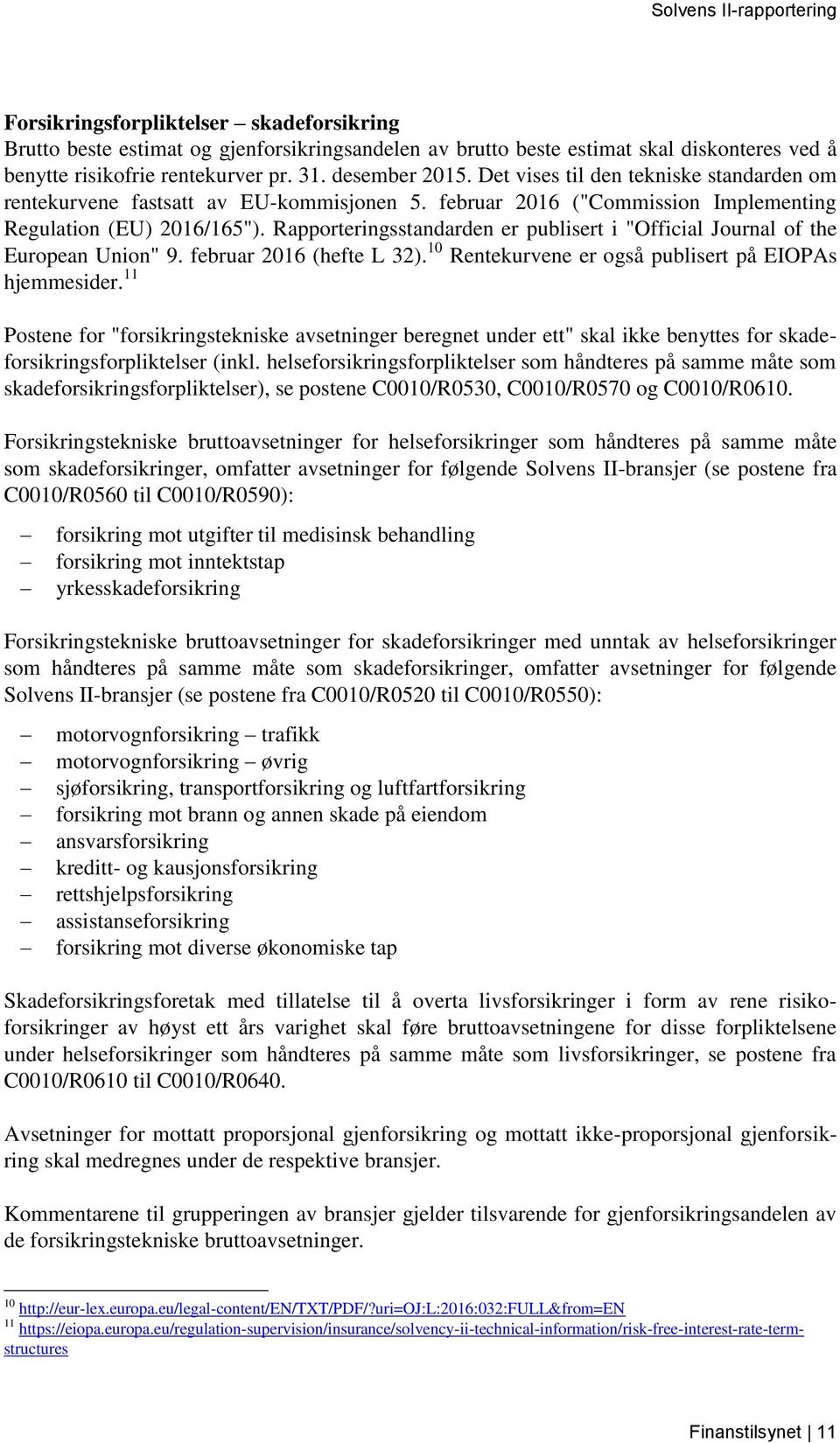 Rapporteringsstandarden er publisert i "Official Journal of the European Union" 9. februar 2016 (hefte L 32). 10 Rentekurvene er også publisert på EIOPAs hjemmesider.