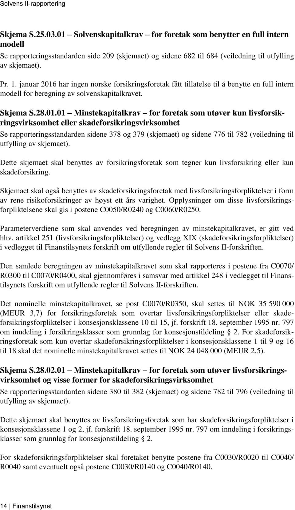 har ingen norske forsikringsforetak fått tillatelse til å benytte en full intern modell for beregning av solvenskapitalkravet. Skjema S.28.01.