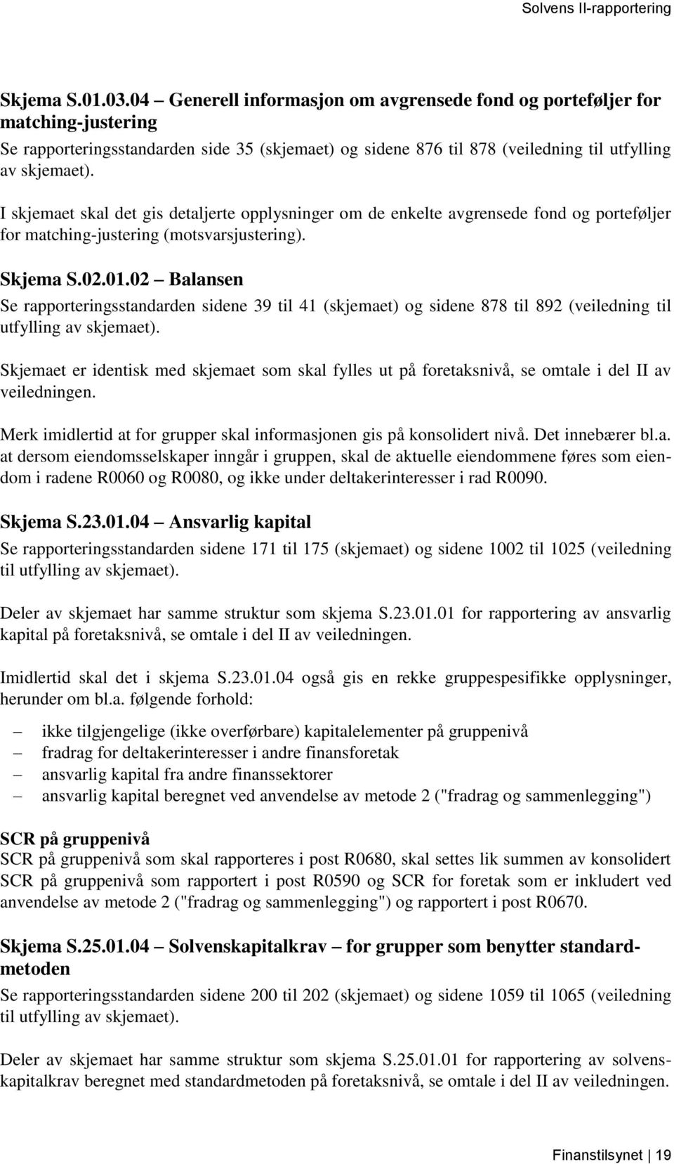 I skjemaet skal det gis detaljerte opplysninger om de enkelte avgrensede fond og porteføljer for matching-justering (motsvarsjustering). Skjema S.02.01.