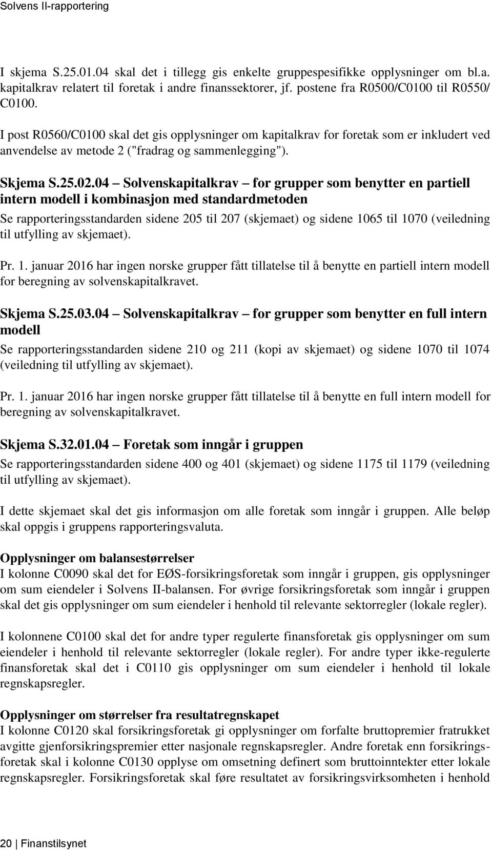 04 Solvenskapitalkrav for grupper som benytter en partiell intern modell i kombinasjon med standardmetoden Se rapporteringsstandarden sidene 205 til 207 (skjemaet) og sidene 1065 til 1070 (veiledning