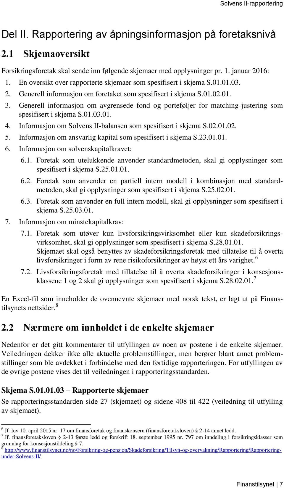 Generell informasjon om avgrensede fond og porteføljer for matching-justering som spesifisert i skjema S.01.03.01. 4. Informasjon om Solvens II-balansen som spesifisert i skjema S.02.01.02. 5.