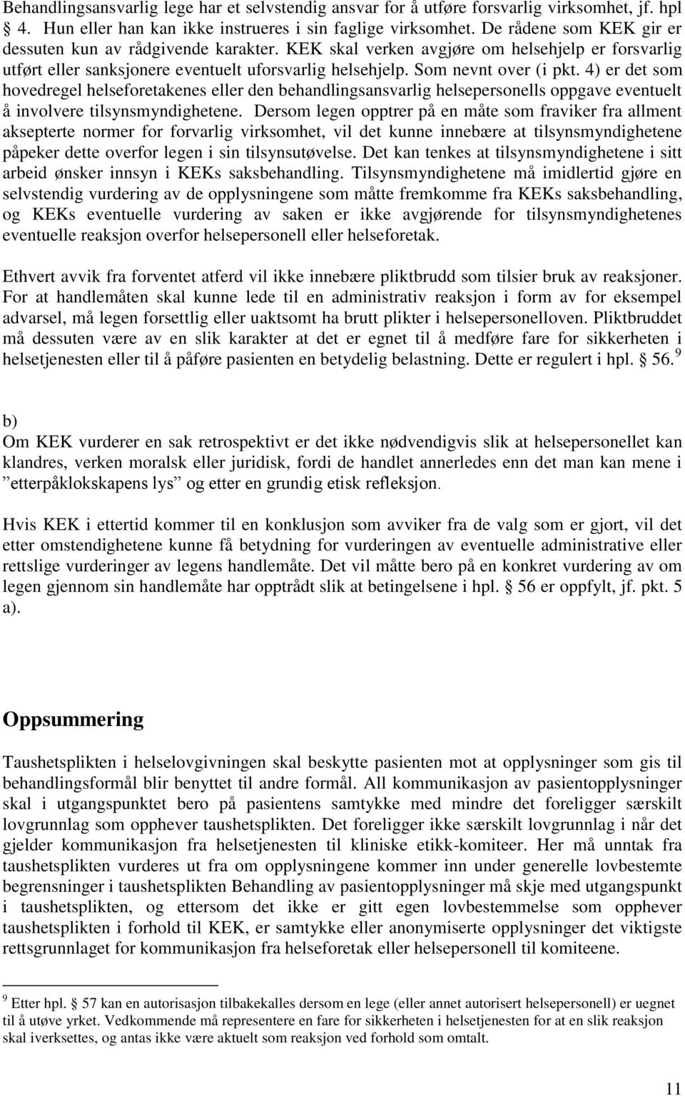 4) er det som hovedregel helseforetakenes eller den behandlingsansvarlig helsepersonells oppgave eventuelt å involvere tilsynsmyndighetene.