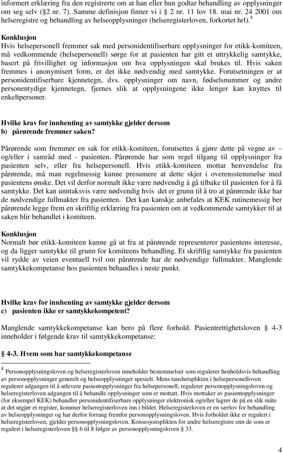 4 Konklusjon Hvis helsepersonell fremmer sak med personidentifiserbare opplysninger for etikk-komiteen, må vedkommende (helsepersonell) sørge for at pasienten har gitt et uttrykkelig samtykke, basert