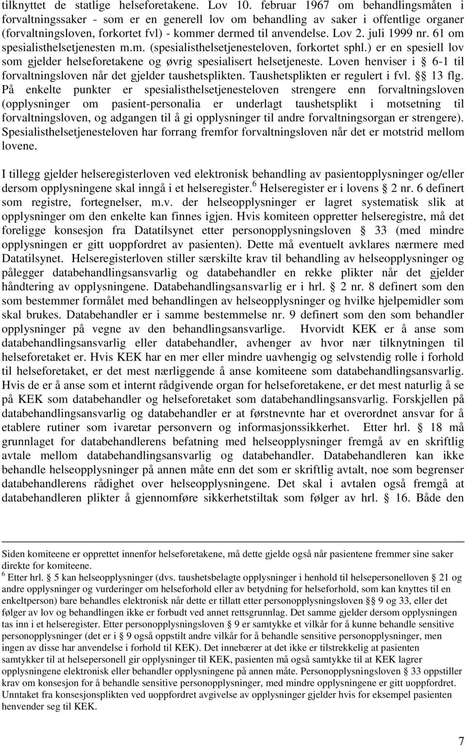 juli 1999 nr. 61 om spesialisthelsetjenesten m.m. (spesialisthelsetjenesteloven, forkortet sphl.) er en spesiell lov som gjelder helseforetakene og øvrig spesialisert helsetjeneste.