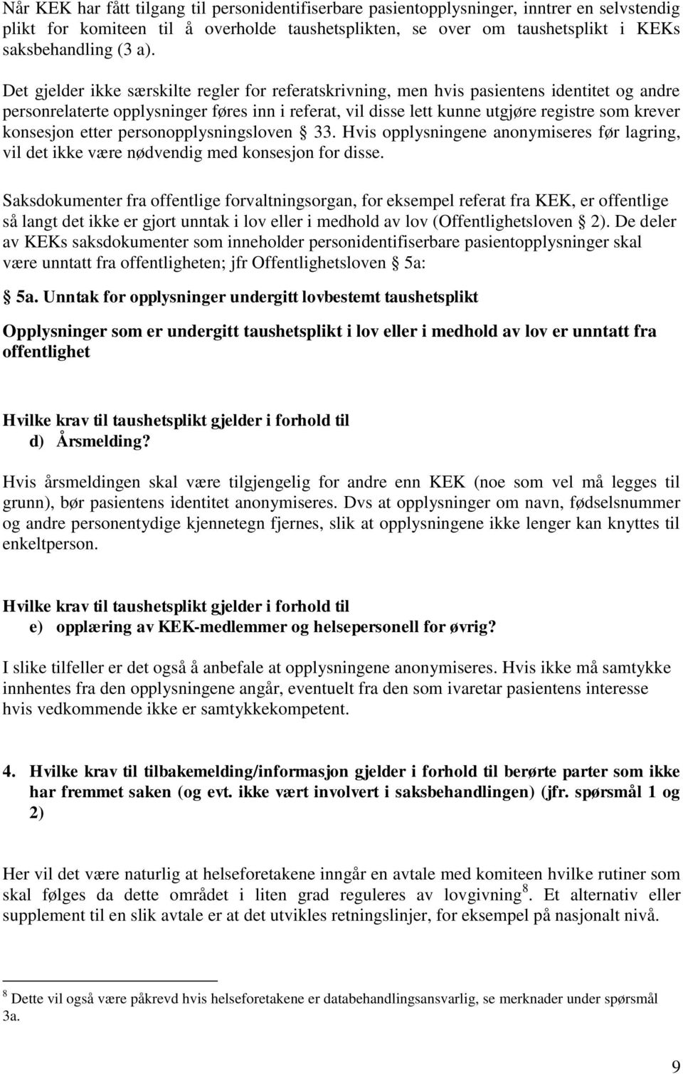 konsesjon etter personopplysningsloven 33. Hvis opplysningene anonymiseres før lagring, vil det ikke være nødvendig med konsesjon for disse.