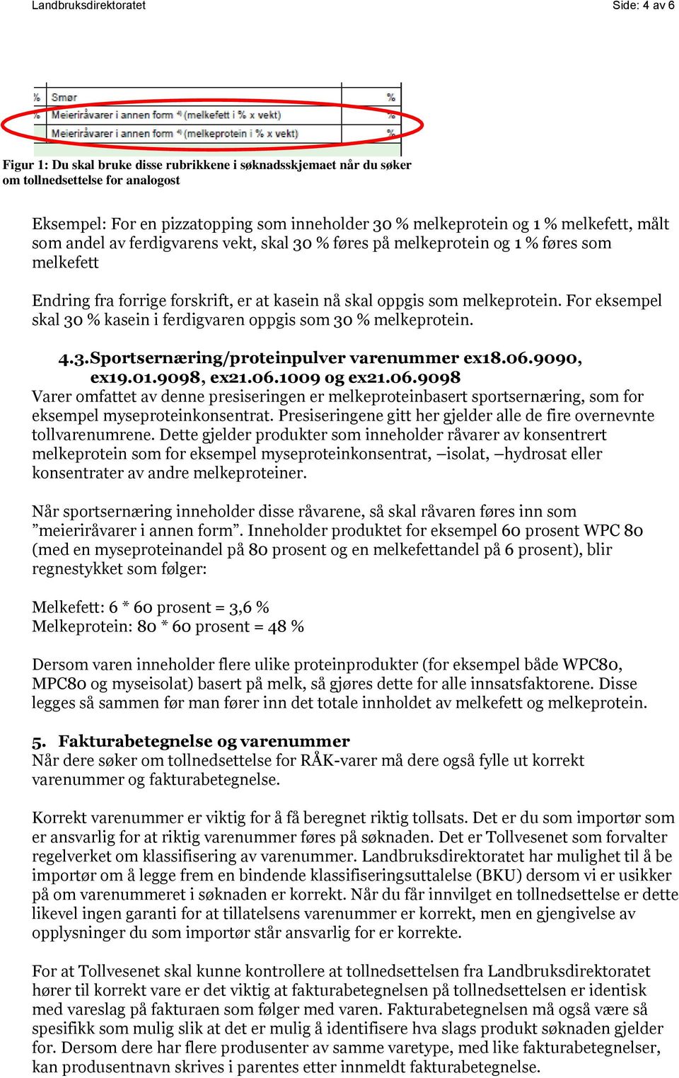 melkeprotein. For eksempel skal 30 % kasein i ferdigvaren oppgis som 30 % melkeprotein. 4.3. Sportsernæring/proteinpulver varenummer ex18.06.