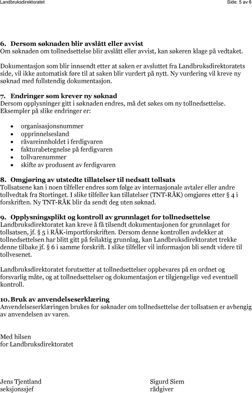 Ny vurdering vil kreve ny søknad med fullstendig dokumentasjon. 7. Endringer som krever ny søknad Dersom opplysninger gitt i søknaden endres, må det søkes om ny tollnedsettelse.