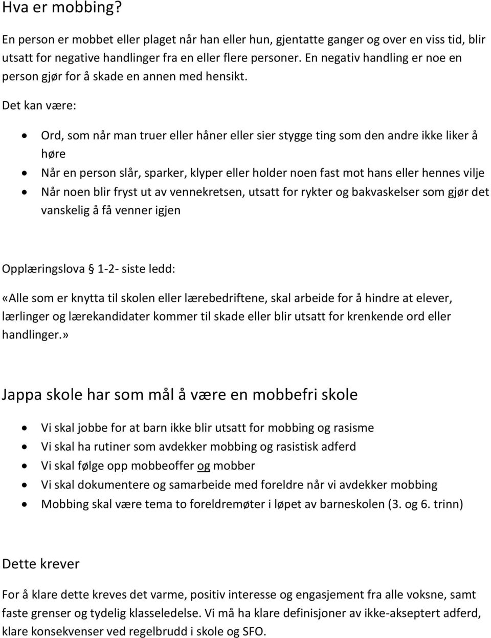 Det kan være: Ord, som når man truer eller håner eller sier stygge ting som den andre ikke liker å høre Når en person slår, sparker, klyper eller holder noen fast mot hans eller hennes vilje Når noen