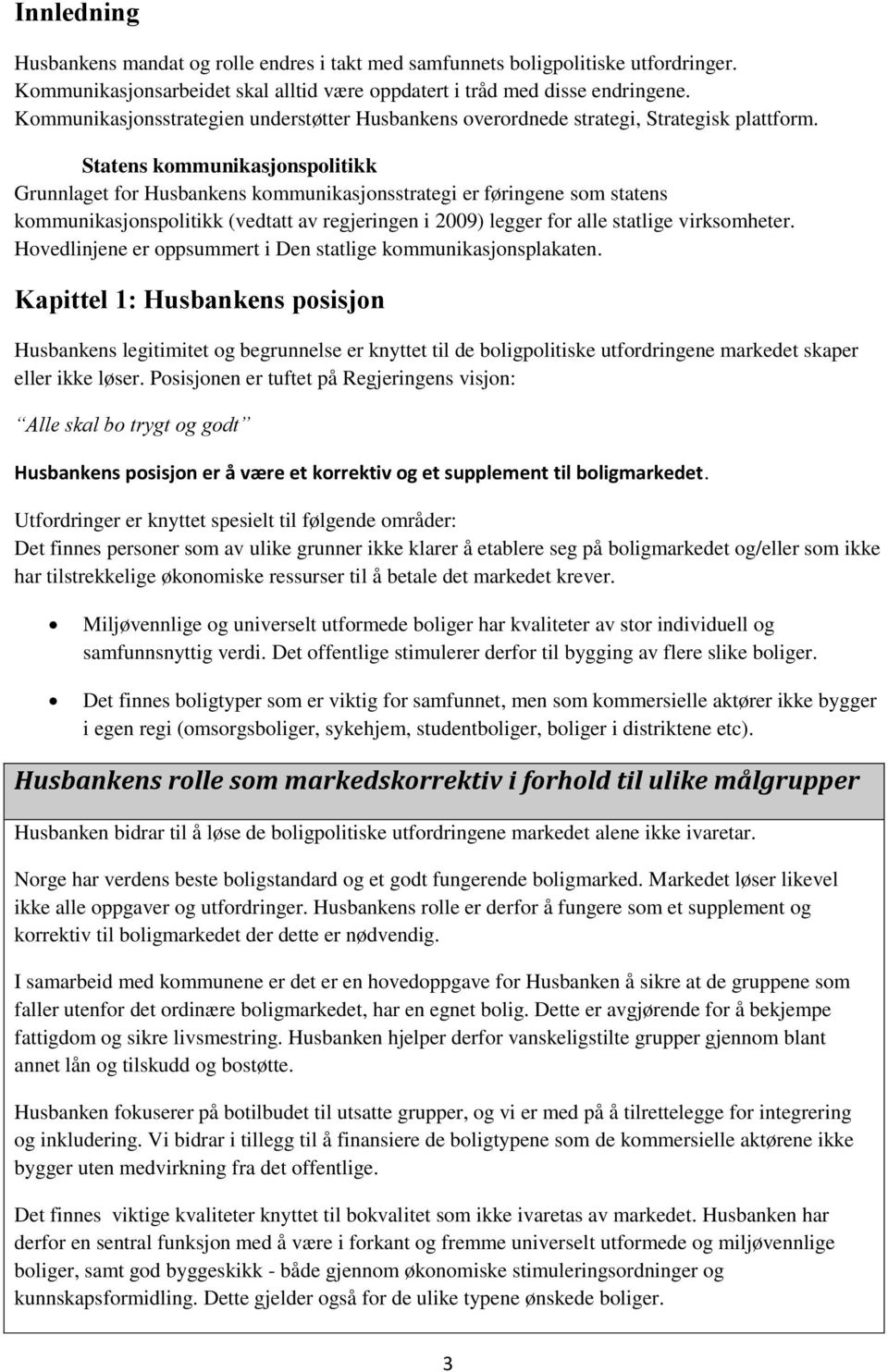 Statens kommunikasjonspolitikk Grunnlaget for Husbankens kommunikasjonsstrategi er føringene som statens kommunikasjonspolitikk (vedtatt av regjeringen i 2009) legger for alle statlige virksomheter.