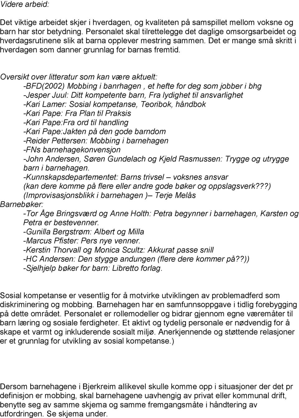 Oversikt over litteratur som kan være aktuelt: -BFD(2002) Mobbing i banrhagen, et hefte for deg som jobber i bhg -Jesper Juul: Ditt kompetente barn, Fra lydighet til ansvarlighet -Kari Lamer: Sosial