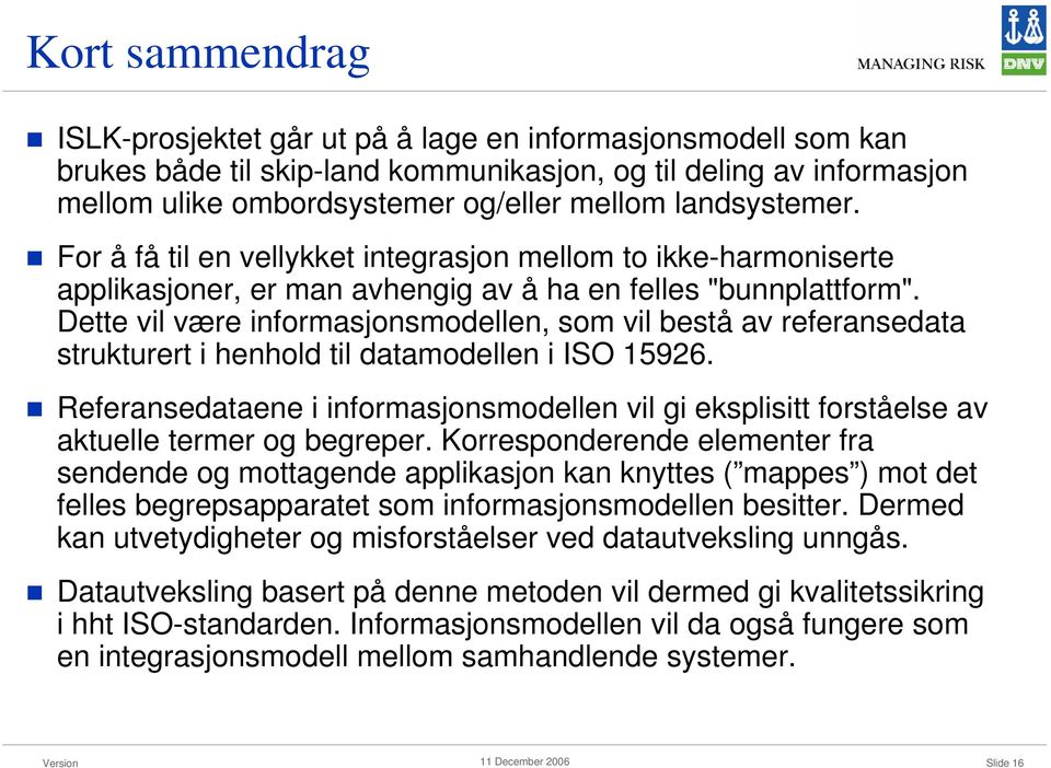 Dette vil være informasjonsmodellen, som vil bestå av referansedata strukturert i henhold til datamodellen i ISO 15926.