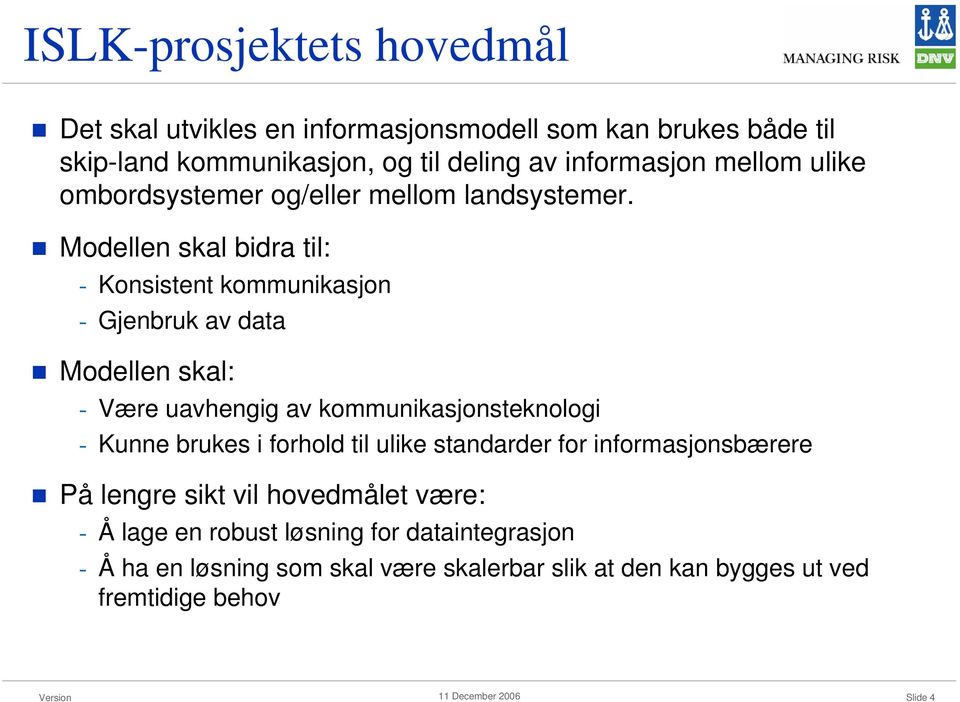 Modellen skal bidra til: - Konsistent kommunikasjon - Gjenbruk av data Modellen skal: - Være uavhengig av kommunikasjonsteknologi - Kunne brukes