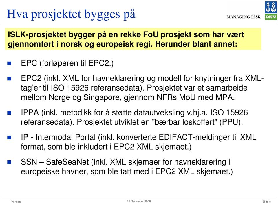 Prosjektet var et samarbeide mellom Norge og Singapore, gjennom NFRs MoU med MPA. IPPA (inkl. metodikk for å støtte datautveksling v.hj.a. ISO 15926 referansedata).