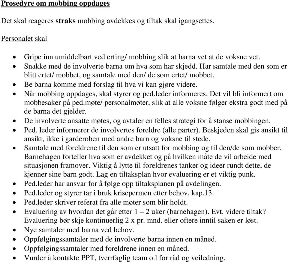 Når mobbing oppdages, skal styrer og ped.leder informeres. Det vil bli informert om mobbesaker på ped.møte/ personalmøter, slik at alle voksne følger ekstra godt med på de barna det gjelder.