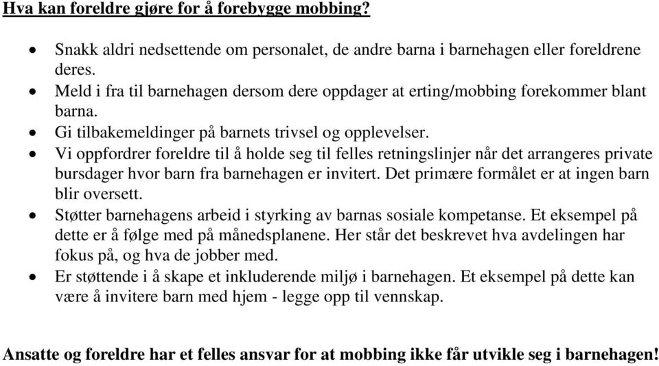 Vi oppfordrer foreldre til å holde seg til felles retningslinjer når det arrangeres private bursdager hvor barn fra barnehagen er invitert. Det primære formålet er at ingen barn blir oversett.