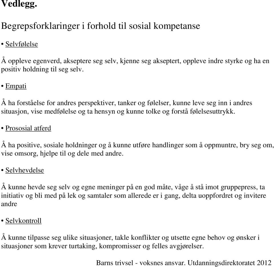 Prososial atferd Å ha positive, sosiale holdninger og å kunne utføre handlinger som å oppmuntre, bry seg om, vise omsorg, hjelpe til og dele med andre.