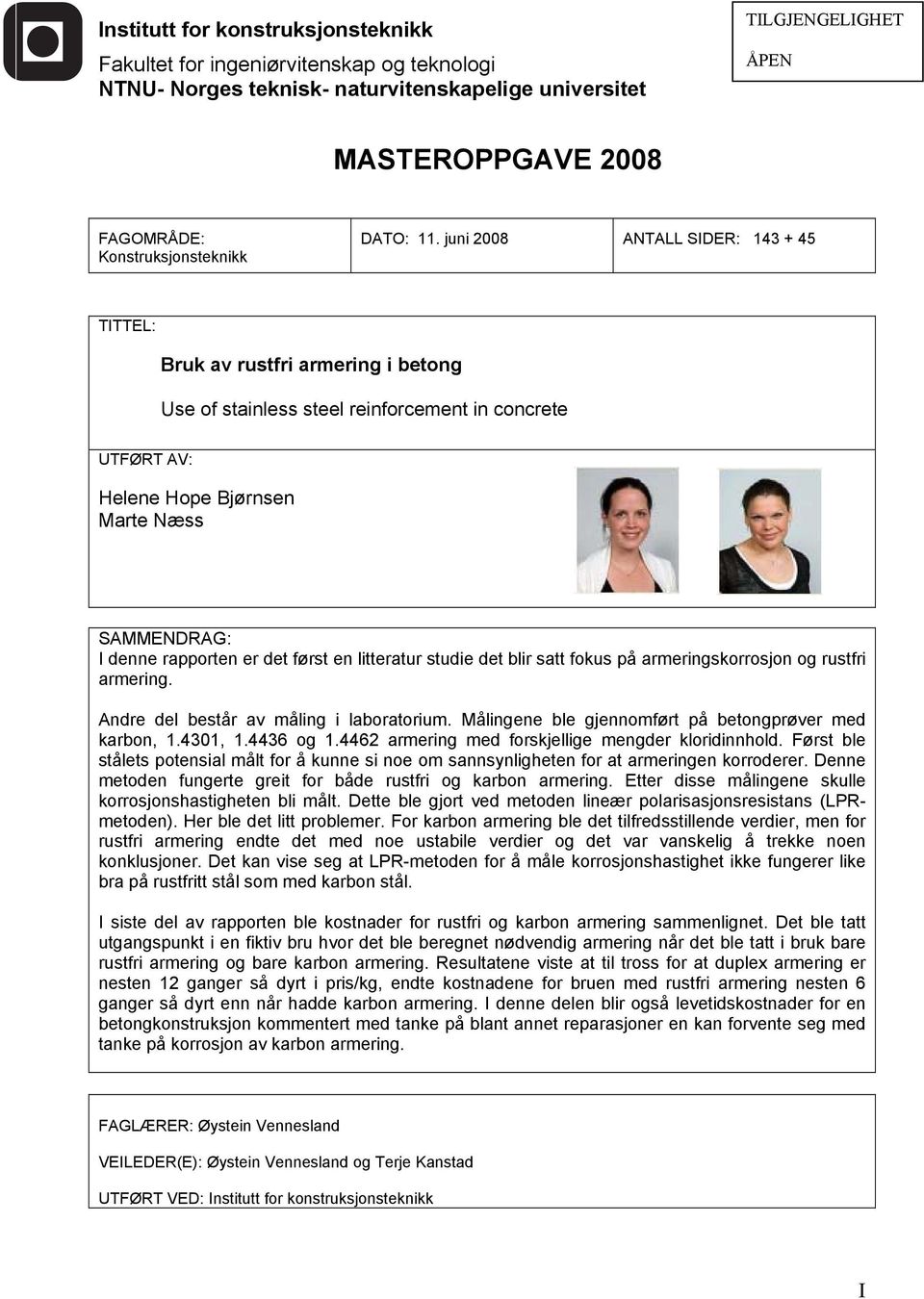 juni 2008 ANTALL SIDER: 143 + 45 TITTEL: Use of stainless steel reinforcement in concrete UTFØRT AV: Helene Hope Bjørnsen Marte Næss SAMMENDRAG: I denne rapporten er det først en litteratur studie