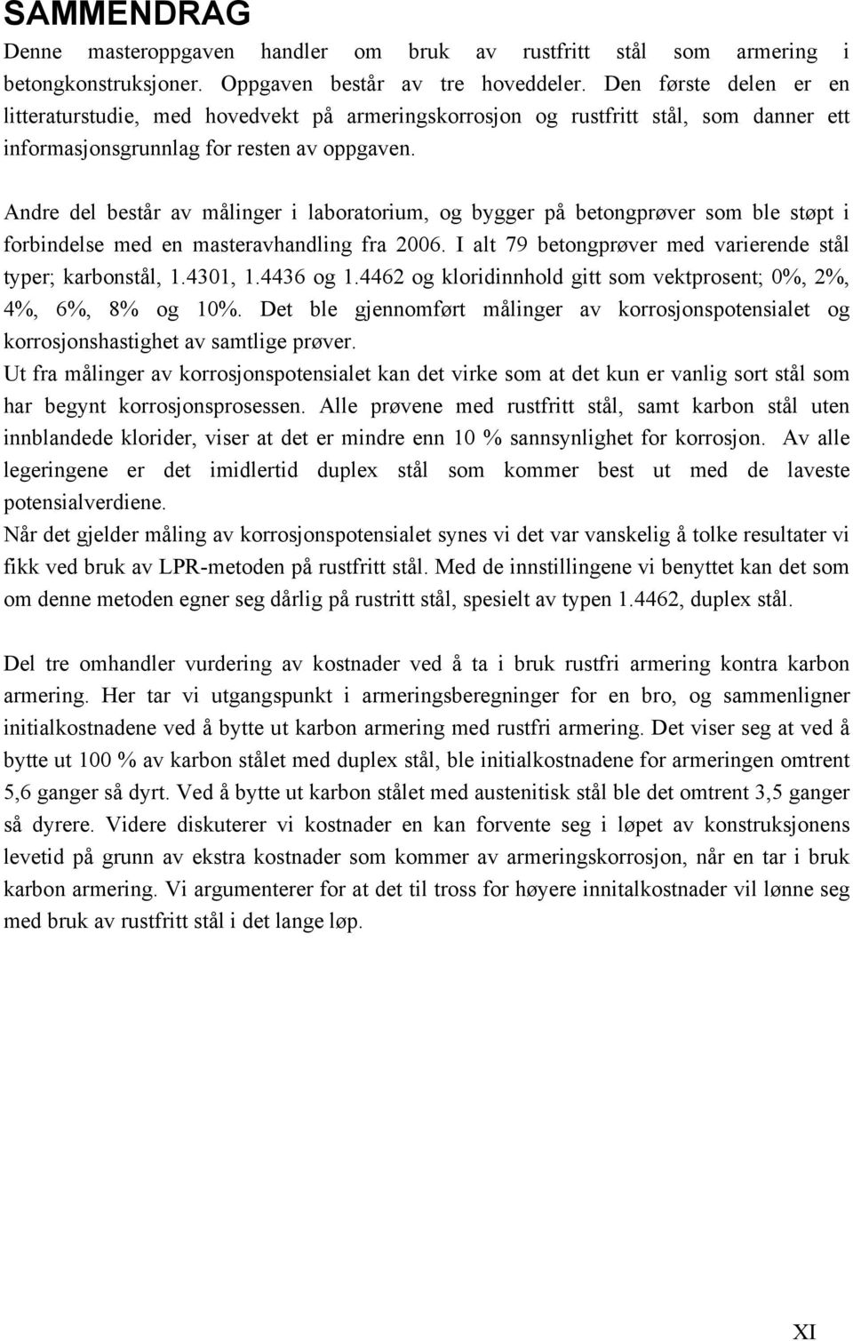 Andre del består av målinger i laboratorium, og bygger på betongprøver som ble støpt i forbindelse med en masteravhandling fra 2006. I alt 79 betongprøver med varierende stål typer; karbonstål, 1.