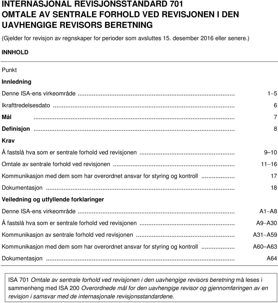 .. 9 10 Omtale av sentrale forhold ved revisjonen... 11 16 Kommunikasjon med dem som har overordnet ansvar for styring og kontroll... 17 Dokumentasjon.