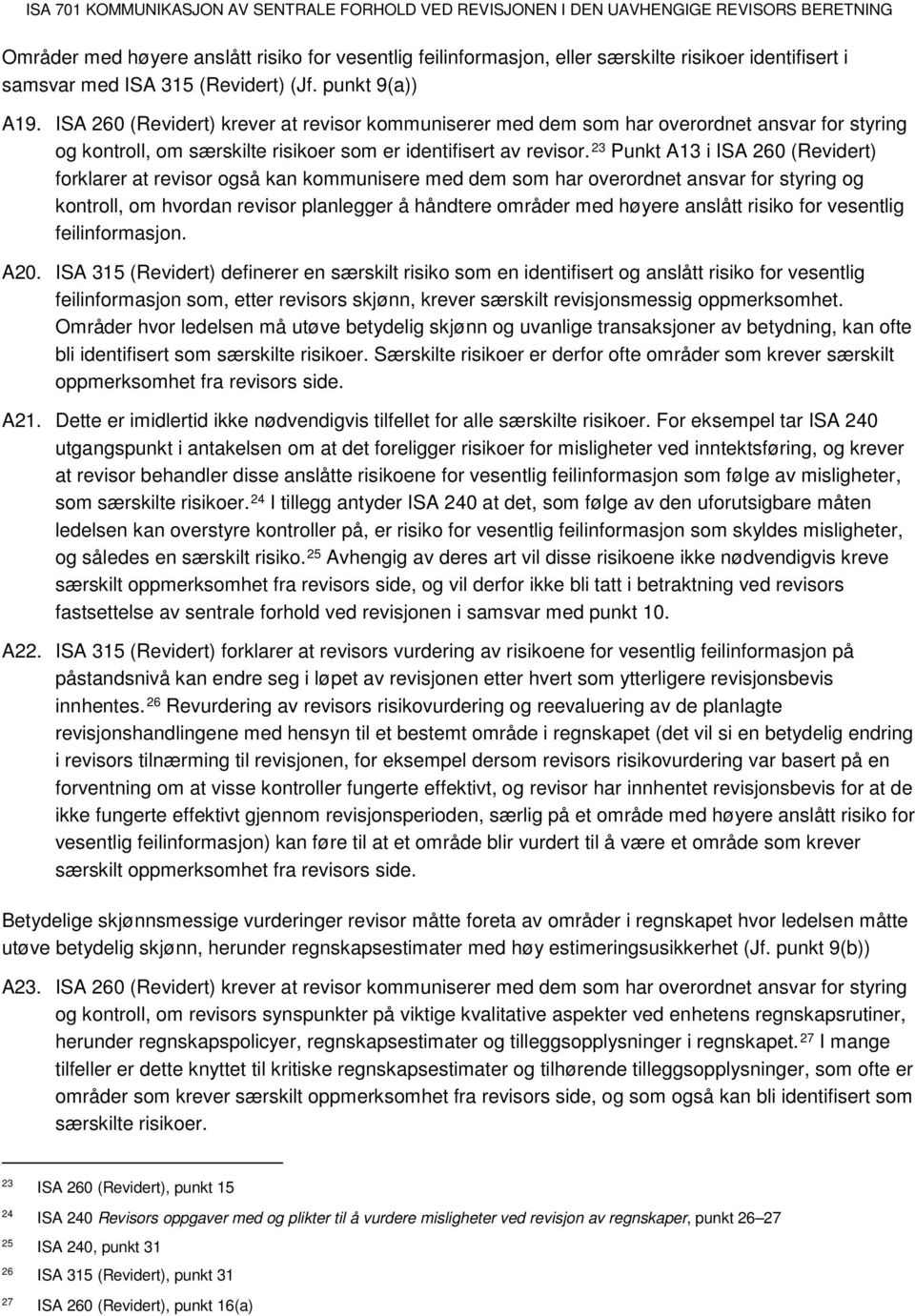 23 Punkt A13 i ISA 260 (Revidert) forklarer at revisor også kan kommunisere med dem som har overordnet ansvar for styring og kontroll, om hvordan revisor planlegger å håndtere områder med høyere