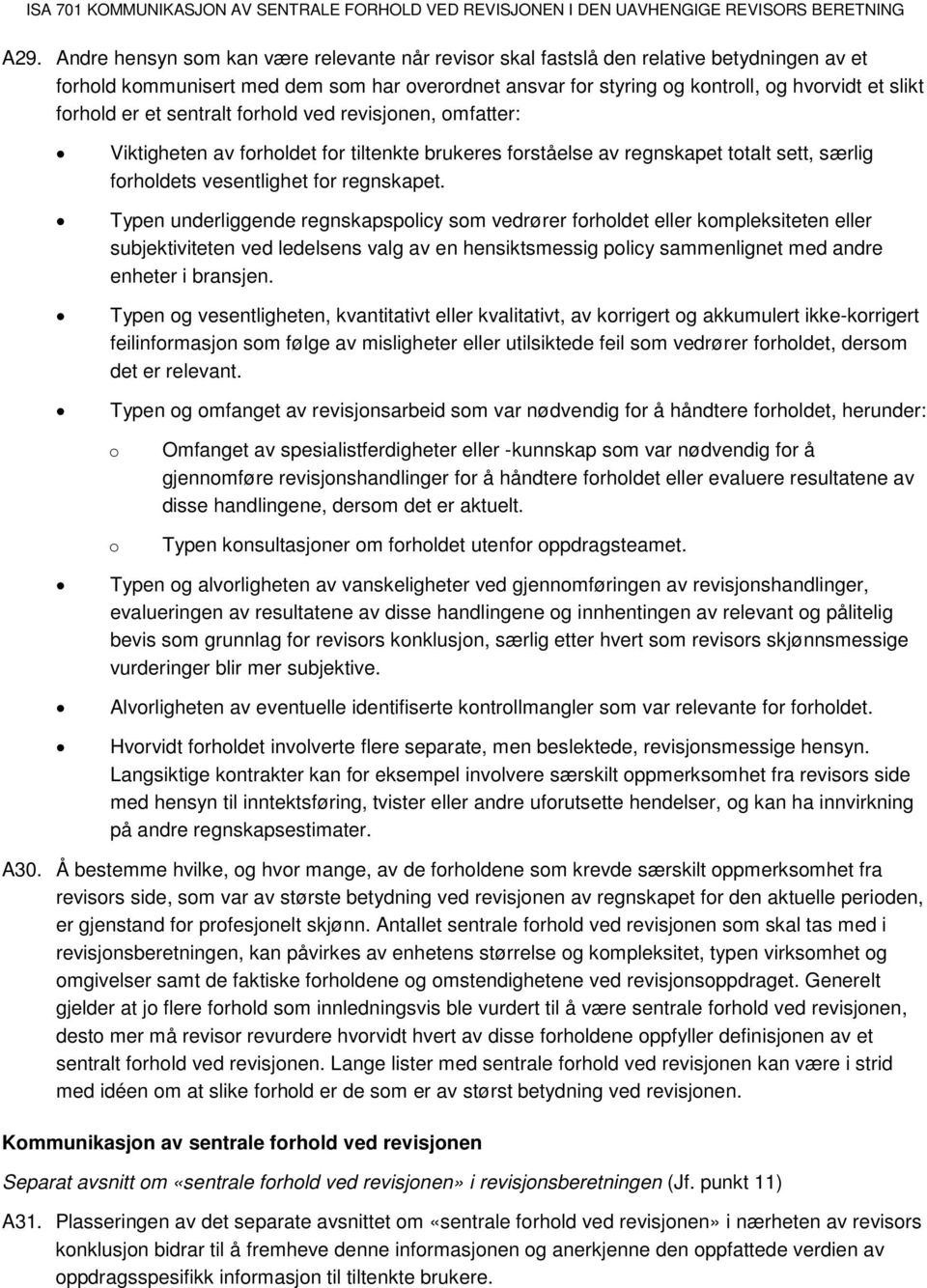 Typen underliggende regnskapspolicy som vedrører forholdet eller kompleksiteten eller subjektiviteten ved ledelsens valg av en hensiktsmessig policy sammenlignet med andre enheter i bransjen.